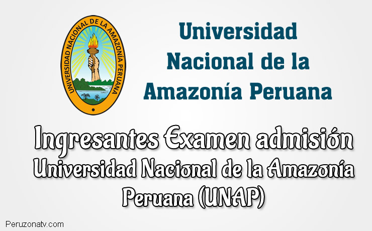 Ingresantes Examen UNAP Universidad Nacional de la Amazonía Peruana